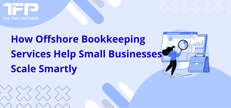 How Offshore Bookkeeping Services Help Small Businesses Scale Smartly